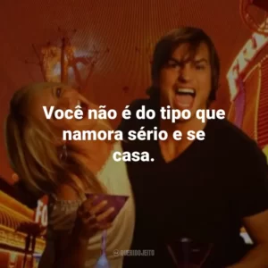 Você não é do tipo que namora sério e se casa. Jogo de Amor em Las Vegas (Filme)
