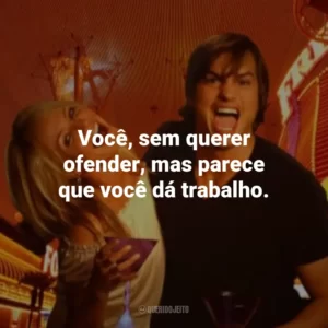 Você, sem querer ofender, mas parece que você dá trabalho. Jogo de Amor em Las Vegas (Filme)