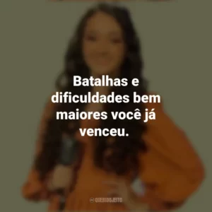 Batalhas e dificuldades bem maiores você já venceu. Kailane Frauches