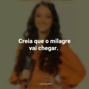 Creia que o milagre vai chegar. Kailane Frauches