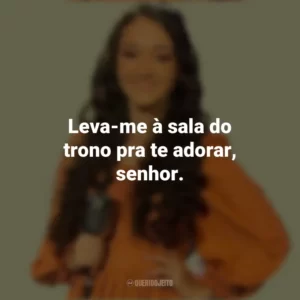 Leva-me à sala do trono pra te adorar, senhor. Kailane Frauches