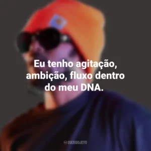 Eu tenho agitação, ambição, fluxo dentro do meu DNA. Kendrick Lamar