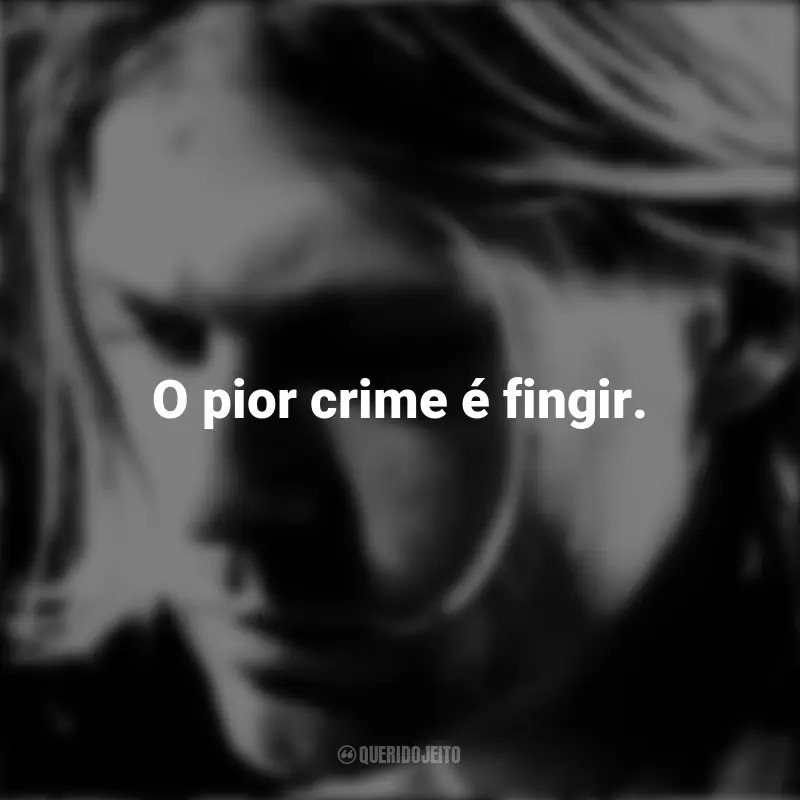 Frases de Kurt Cobain: O pior crime é fingir.