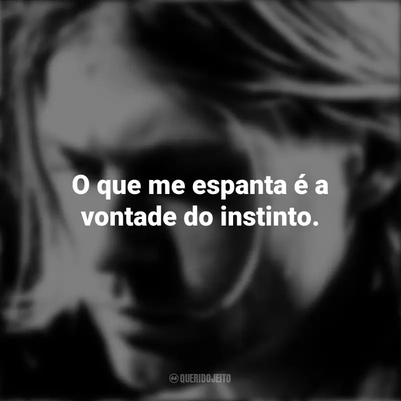 Frases de Kurt Cobain: O que me espanta é a vontade do instinto.
