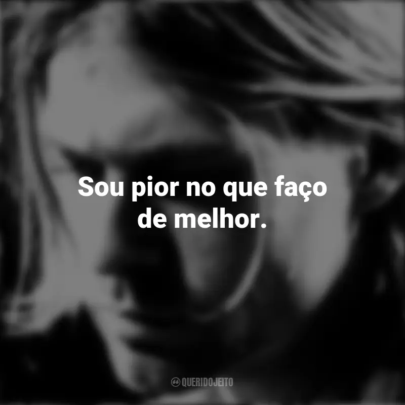 Frases de Kurt Cobain: Sou pior no que faço de melhor.