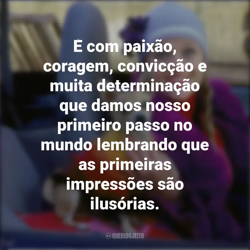 Frases Filme Legalmente Loira: É com paixão, coragem, convicção e muita determinação que damos nosso primeiro passo no mundo lembrando que as primeiras impressões são ilusórias.