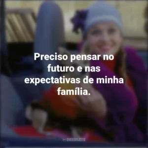 Preciso pensar no futuro e nas expectativas de minha família. Legalmente Loira (Filme)