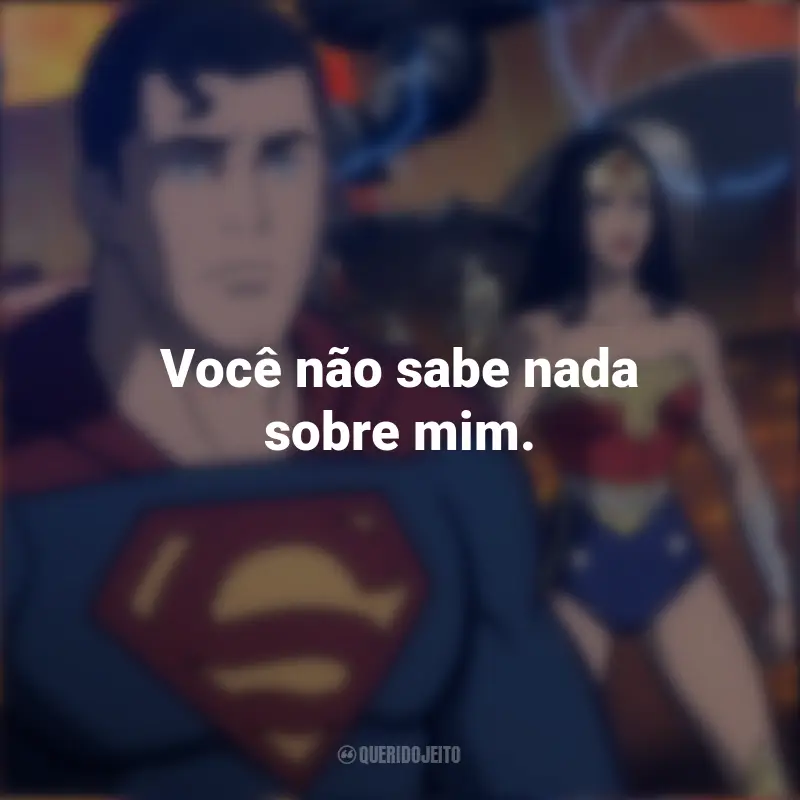 Frases Do Superman No Filme Liga Da Justiça: Mundo Bélico: Você não sabe nada sobre mim.