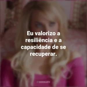 Eu valorizo ​​a resiliência e a capacidade de se recuperar. Margot Robbie