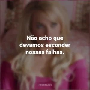 Não acho que devamos esconder nossas falhas. Margot Robbie