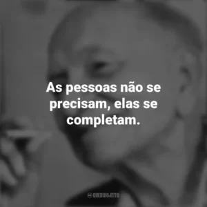 As pessoas não se precisam, elas se completam. Mário Quintana