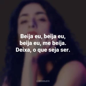 Beija eu, beija eu, beija eu, me beija. Deixa, o que seja ser. Marisa Monte