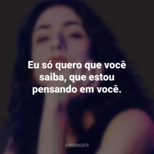 Eu só quero que você saiba, que estou pensando em você. Marisa Monte