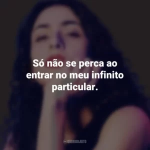 Só não se perca ao entrar no meu infinito particular. Marisa Monte