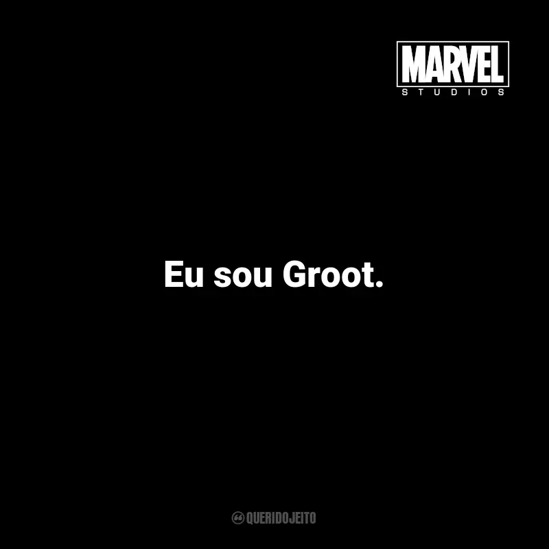 Frases dos Filmes da Marvel Studios: Eu sou Groot. - Groot em Guardiões da Galáxia.