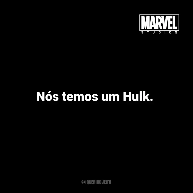 Frases dos Filmes da Marvel Studios: Nós temos um Hulk. - Tony Stark em Os Vingadores.