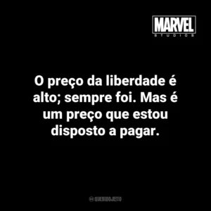O preço da liberdade é alto; sempre foi. Mas é um preço que estou disposto a pagar. – Steve Rogers em Capitão América: O Soldado Invernal. Marvel Studios