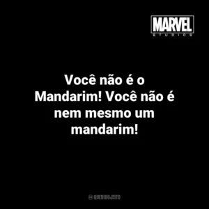 Você não é o Mandarim! Você não é nem mesmo um mandarim! – Trevor Slattery em Homem de Ferro 3. Marvel Studios