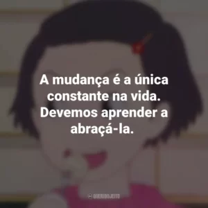 A mudança é a única constante na vida. Devemos aprender a abraçá-la. Memórias de Ontem (Filme)