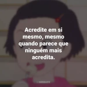 Acredite em si mesmo, mesmo quando parece que ninguém mais acredita. Memórias de Ontem (Filme)