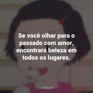 Se você olhar para o passado com amor, encontrará beleza em todos os lugares. Memórias de Ontem (Filme)