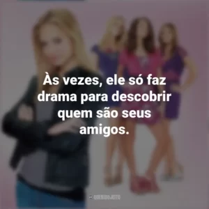 Às vezes, ele só faz drama para descobrir quem são seus amigos. Meninas Malvadas 2 (Filme)