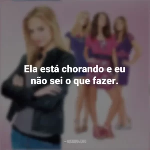 Ela está chorando e eu não sei o que fazer. Meninas Malvadas 2 (Filme)