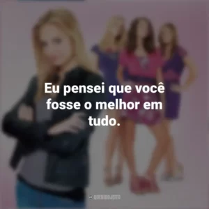 Eu pensei que você fosse o melhor em tudo. Meninas Malvadas 2 (Filme)