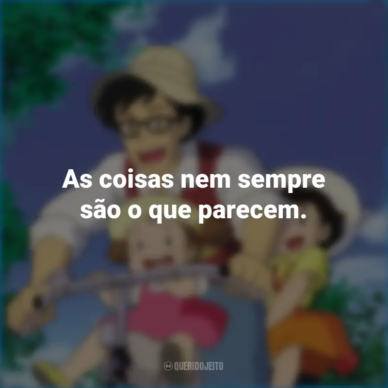 Frases do Filme Meu Amigo Totoro: As coisas nem sempre são o que parecem.