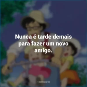 Nunca é tarde demais para fazer um novo amigo. Meu Amigo Totoro (Filme)