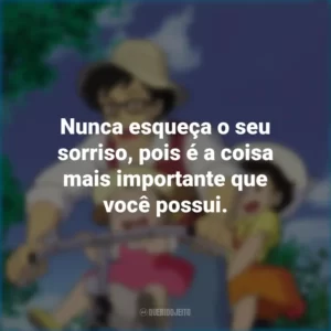 Nunca esqueça o seu sorriso, pois é a coisa mais importante que você possui. Meu Amigo Totoro (Filme)
