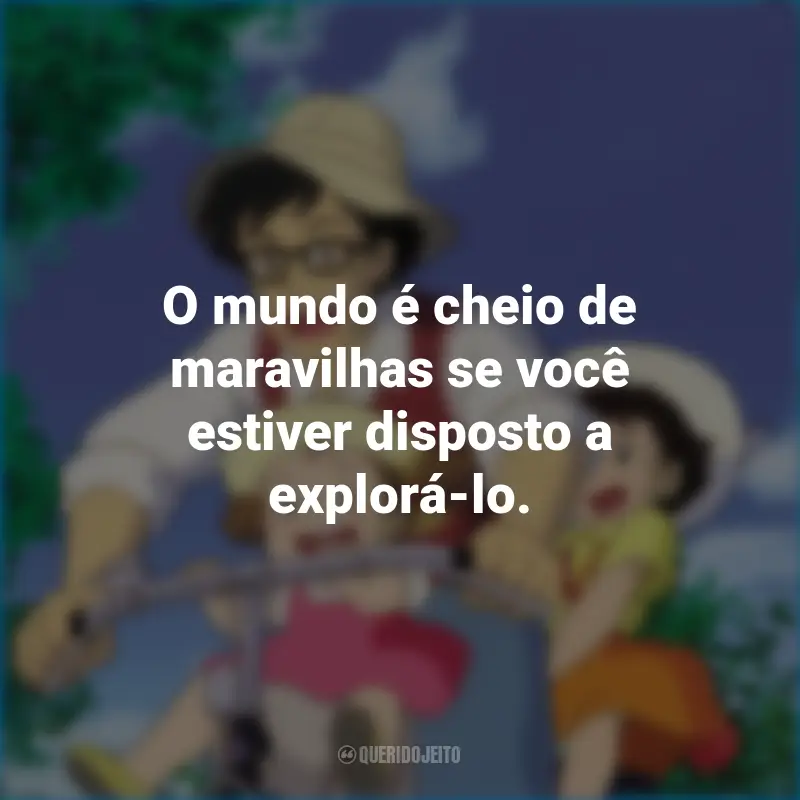 Frases do Filme Meu Amigo Totoro: O mundo é cheio de maravilhas se você estiver disposto a explorá-lo.