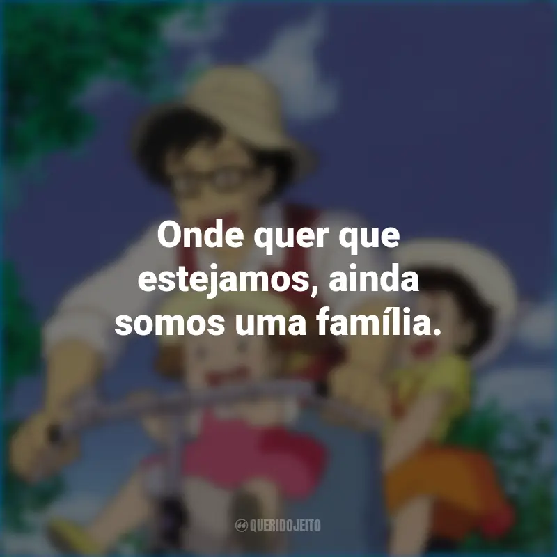 Frases do Filme Meu Amigo Totoro: Onde quer que estejamos, ainda somos uma família.