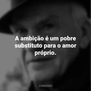 A ambição é um pobre substituto para o amor próprio. Milan Kundera