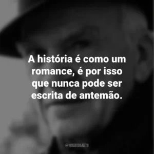 A história é como um romance, é por isso que nunca pode ser escrita de antemão. Milan Kundera