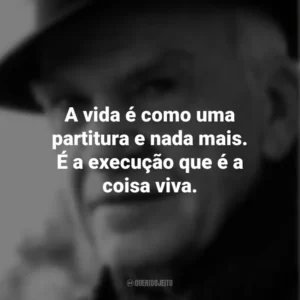 A vida é como uma partitura e nada mais. É a execução que é a coisa viva. Milan Kundera