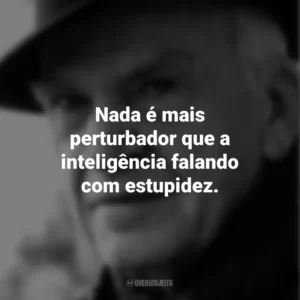 Nada é mais perturbador que a inteligência falando com estupidez. Milan Kundera