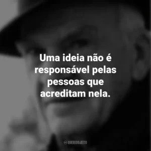 Uma ideia não é responsável pelas pessoas que acreditam nela. Milan Kundera