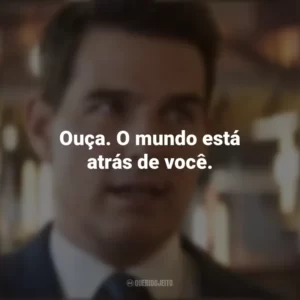 Ouça. O mundo está atrás de você. Missão Impossível 7: Acerto de Contas Parte 1 (Filme)
