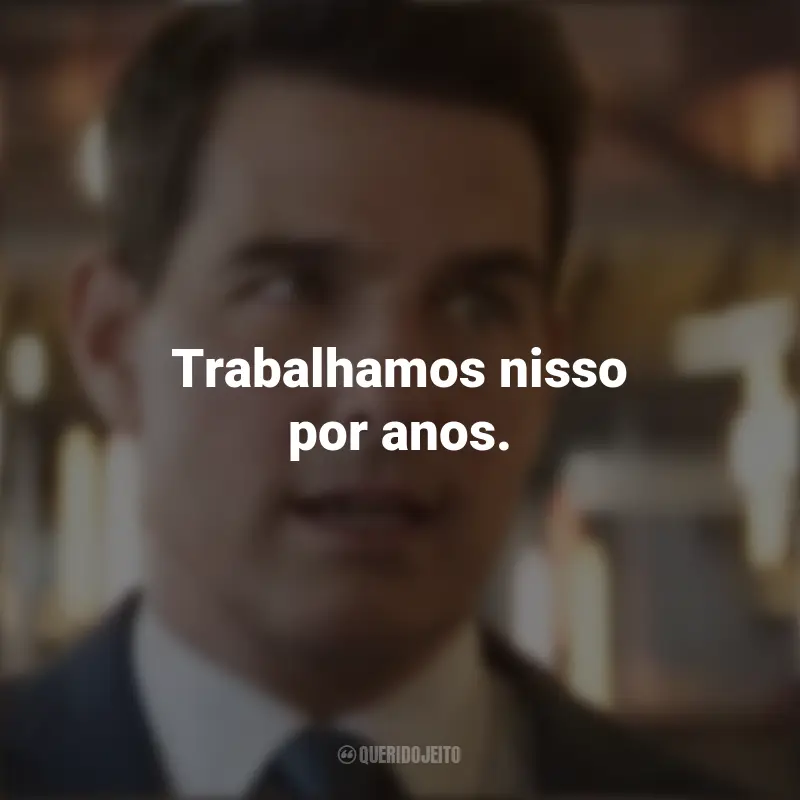 Frases do Filme Missão Impossível 7: Acerto de Contas Parte 1: Trabalhamos nisso por anos.
