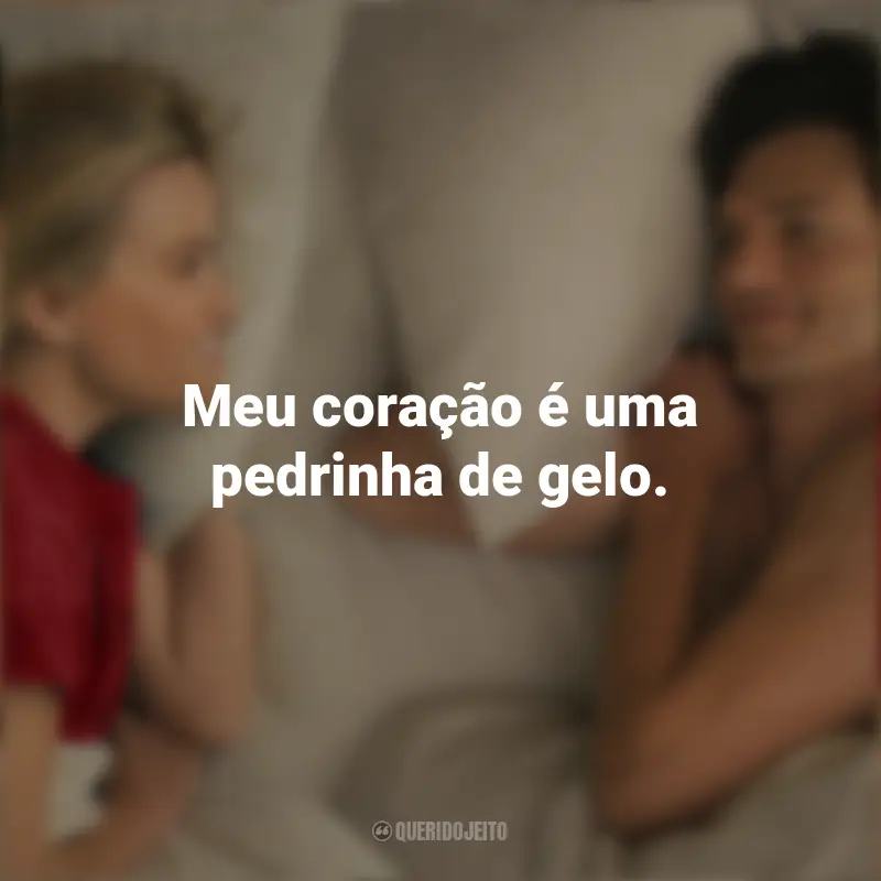 Frases Na Sua Casa ou na Minha? Filme: Meu coração é uma pedrinha de gelo.