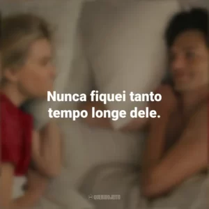 Nunca fiquei tanto tempo longe dele. Na Sua Casa ou na Minha? (Filme)