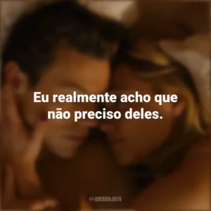 Eu realmente acho que não preciso deles. Não Se Preocupe, Querida (Filme)