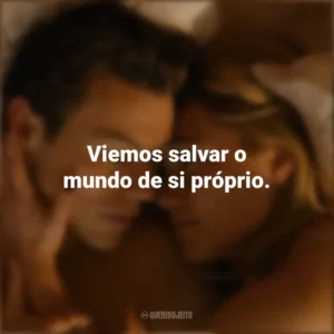 Viemos salvar o mundo de si próprio. Não Se Preocupe, Querida (Filme)