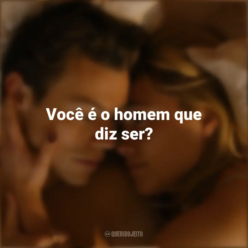 Não Se Preocupe, Querida Frases Filme: Você é o homem que diz ser?
