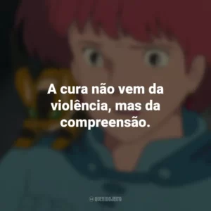 A cura não vem da violência, mas da compreensão. Nausicaä do Vale do Vento (Filme)