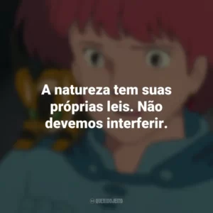 A natureza tem suas próprias leis. Não devemos interferir. Nausicaä do Vale do Vento (Filme)