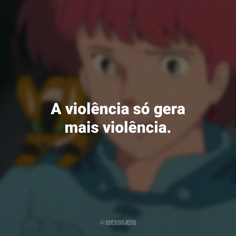 Frases do Filme Nausicaä do Vale do Vento: A violência só gera mais violência.