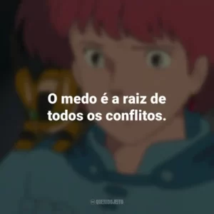 O medo é a raiz de todos os conflitos. Nausicaä do Vale do Vento (Filme)