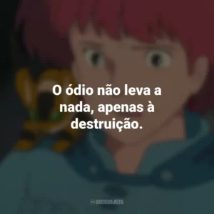 O ódio não leva a nada, apenas à destruição. Nausicaä do Vale do Vento (Filme)